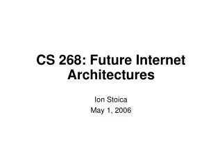 CS 268: Future Internet Architectures