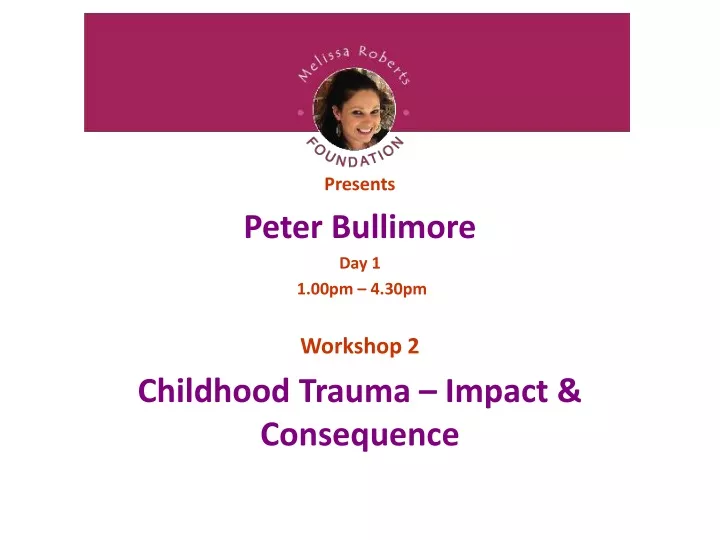 presents peter bullimore day 1 1 00pm 4 30pm workshop 2 childhood trauma impact consequence