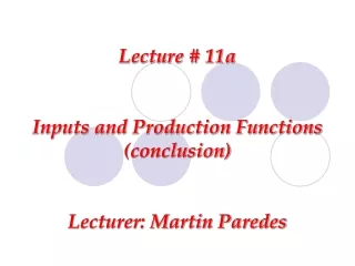 Lecture # 11a Inputs and Production Functions (conclusion) Lecturer: Martin Paredes