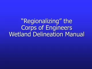 “Regionalizing” the  Corps of Engineers  Wetland Delineation Manual