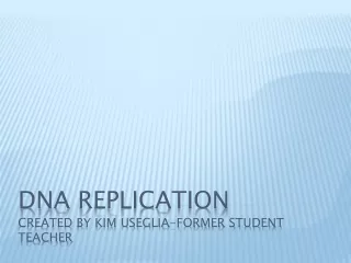 DNA  Replication Created by Kim  Useglia -former student teacher