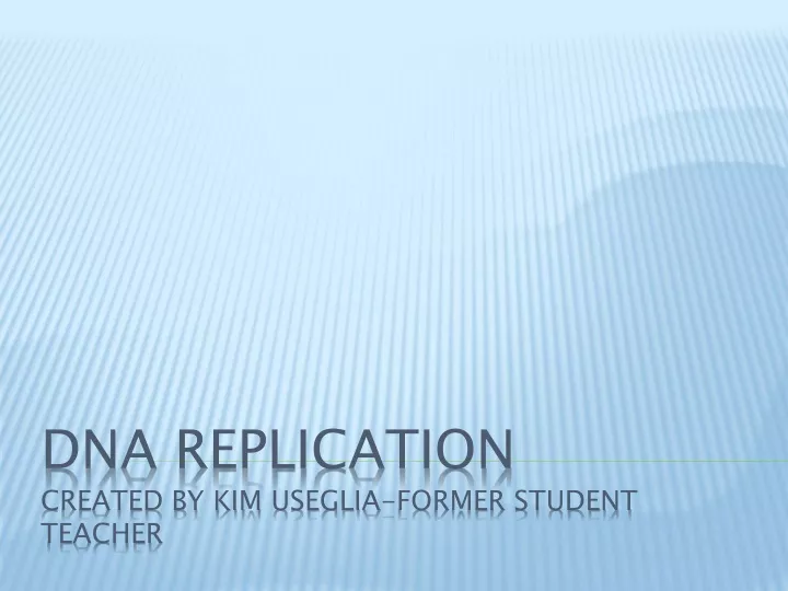 dna replication created by kim useglia former student teacher