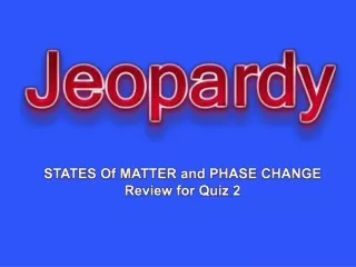 STATES Of MATTER and PHASE CHANGE  Review for Quiz 2