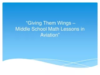 “Giving Them Wings –  Middle School Math Lessons in Aviation ”