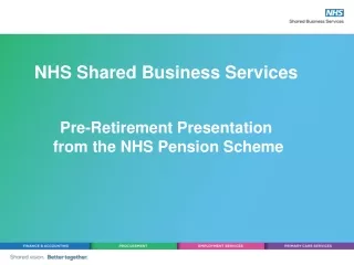 NHS Shared Business Services Pre-Retirement Presentation  from the NHS Pension Scheme