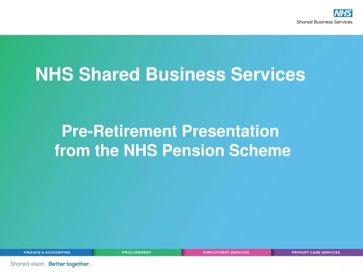nhs shared business services pre retirement presentation from the nhs pension scheme