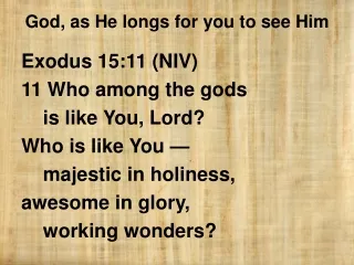Exodus 15:11 (NIV) 11 Who among the gods     is like You, Lord? Who is like You —