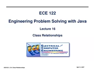 ECE 122 Engineering Problem Solving with Java Lecture 16 Class Relationships