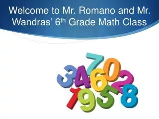 Welcome to Mr. Romano and Mr. Wandras’ 6 th  Grade Math Class