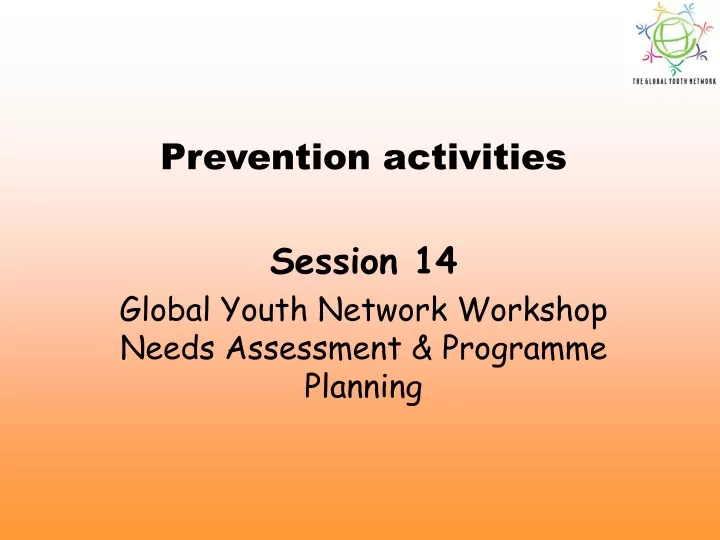 prevention activities session 14 global youth network workshop needs assessment programme planning