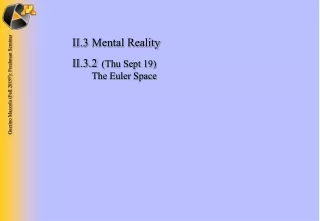 II.3	Mental Reality II.3.2 	 (Thu Sept 19) 	 The Euler Space