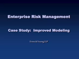 Enterprise Risk Management Case Study:  Improved Modeling Ernst &amp; Young LLP