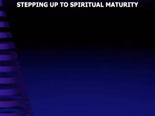STEPPING UP TO SPIRITUAL MATURITY