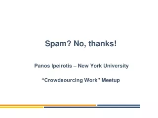 Spam? No, thanks!  Panos Ipeirotis – New York University  “Crowdsourcing Work” Meetup