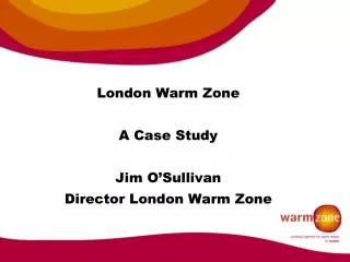 London Warm Zone A Case Study  Jim O’Sullivan Director London Warm Zone