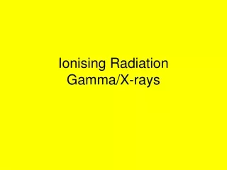Ionising Radiation Gamma/X-rays