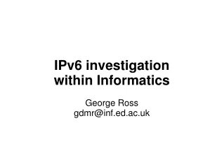 IPv6 investigation within Informatics George Ross gdmr@inf.ed.ac.uk