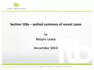 Section 106s – potted summary of recent cases  by Meyric Lewis  December 2014
