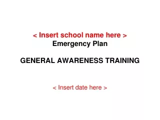 &lt; Insert school name here &gt; Emergency Plan GENERAL AWARENESS TRAINING