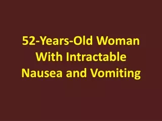 52-Years-Old Woman With Intractable Nausea and Vomiting