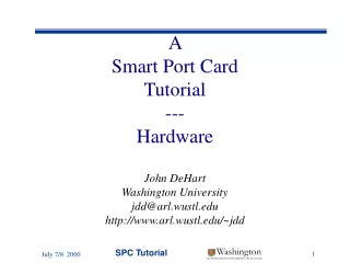 A  Smart Port Card Tutorial --- Hardware John DeHart Washington University jdd@arl.wustl