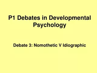 P1 Debates in Developmental Psychology Debate 3: Nomothetic V Idiographic