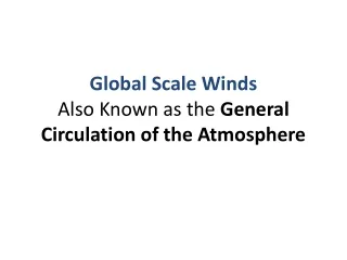 Global Scale Winds Also Known as the  General Circulation of the Atmosphere