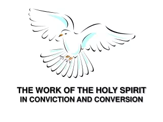 THE WORK OF THE HOLY SPIRIT  IN CONVICTION AND CONVERSION