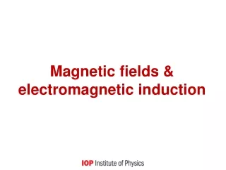 Magnetic fields &amp; electromagnetic induction