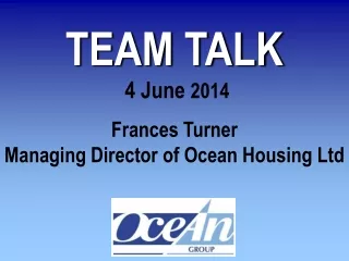 TEAM TALK  4 June  2014 Frances Turner Managing Director of Ocean Housing Ltd