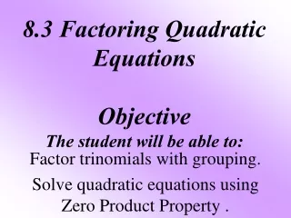 8.3 Factoring Quadratic  Equations  Objective The student will be able to: