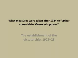 What measures were taken after 1924 to further consolidate Mussolini ’ s power?