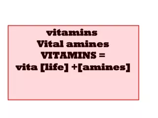 vitamins  Vital amines  VITAMINS =  vita [life] +[amines]