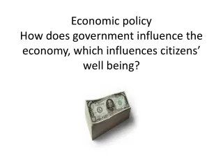Economic policy  How does government influence the economy, which influences citizens’ well being?