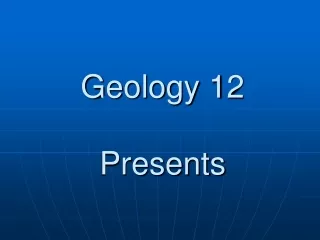 Geology 12 Presents
