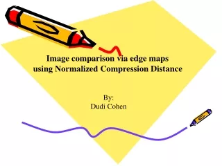 Image comparison via edge maps  using  Normalized Compression Distance By: Dudi Cohen