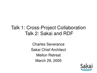 Talk 1: Cross-Project Collaboration  Talk 2: Sakai and RDF