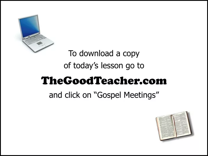 to download a copy of today s lesson go to thegoodteacher com and click on gospel meetings