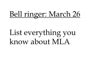 Bell ringer: March 26 List everything you know about MLA .