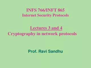 INFS 766/INFT 865 Internet Security Protocols Lectures 3 and 4 Cryptography in network protocols