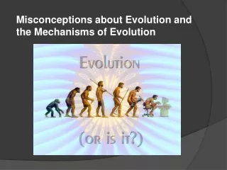 Misconceptions about Evolution and the Mechanisms of Evolution