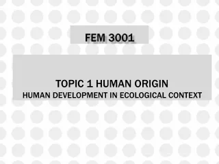 TOPIC 1 HUMAN ORIGIN HUMAN DEVELOPMENT IN ECOLOGICAL CONTEXT