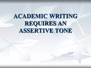 ACADEMIC WRITING REQUIRES AN ASSERTIVE TONE