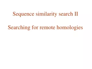 Sequence similarity search II Searching for remote homologies