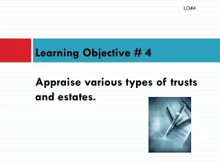 Learning Objective #  4 Appraise various types of trusts and estates.