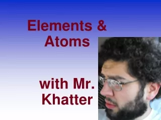 Elements &amp; Atoms with Mr. Khatter