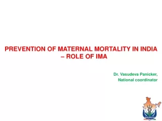 PREVENTION OF MATERNAL MORTALITY IN INDIA – ROLE OF IMA  Dr. Vasudeva Panicker,