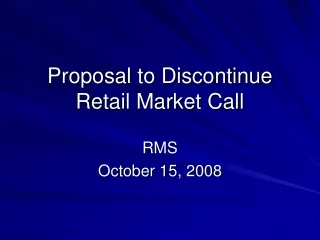 Proposal to Discontinue  Retail Market Call