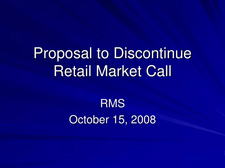 proposal to discontinue retail market call