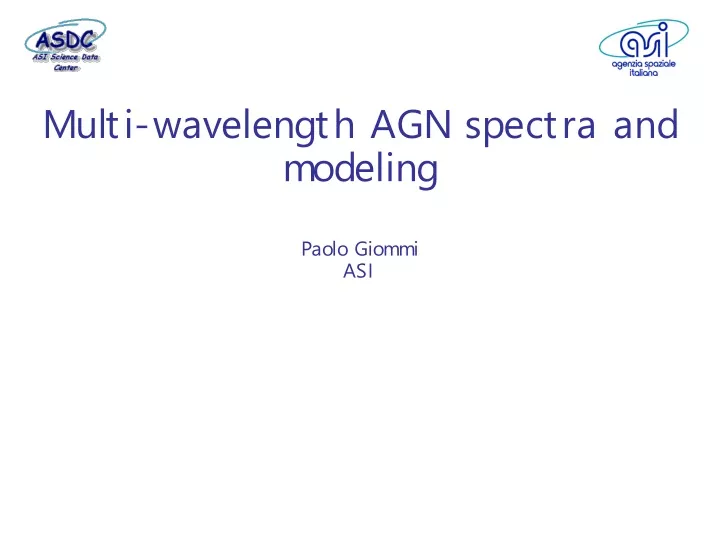 multi wavelength agn spectra and modeling paolo giommi asi